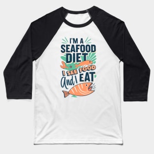 I'm on a seafood diet. I see food, and I eat it Baseball T-Shirt